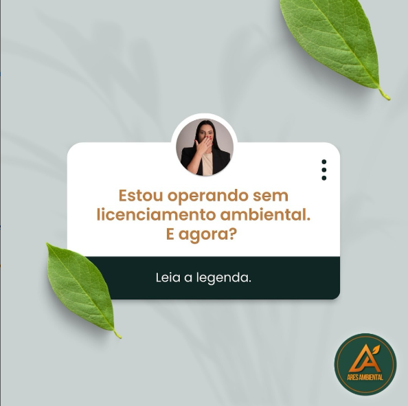 Estou operando sem licenciamento ambiental. E agora?